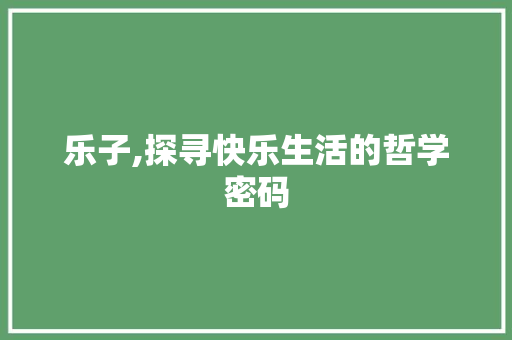 乐子,探寻快乐生活的哲学密码