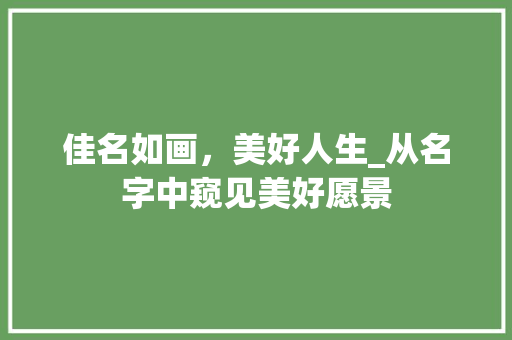 佳名如画，美好人生_从名字中窥见美好愿景