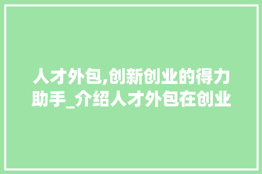人才外包,创新创业的得力助手_介绍人才外包在创业领域的应用与优势