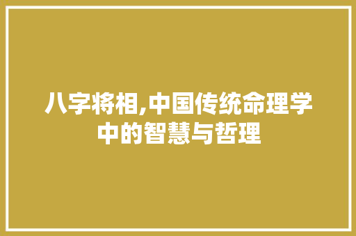 八字将相,中国传统命理学中的智慧与哲理