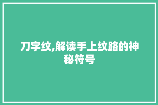 刀字纹,解读手上纹路的神秘符号