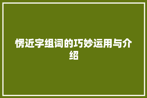 愣近字组词的巧妙运用与介绍 演讲稿