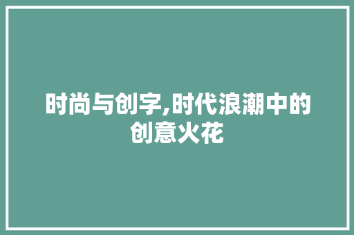 时尚与创字,时代浪潮中的创意火花