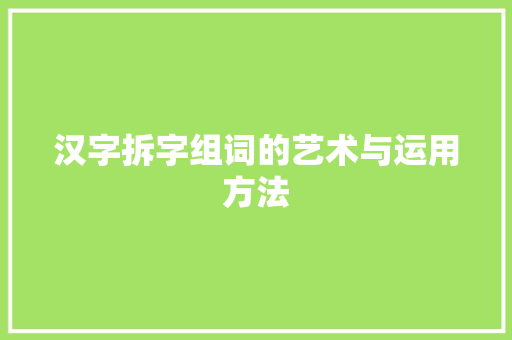 汉字拆字组词的艺术与运用方法