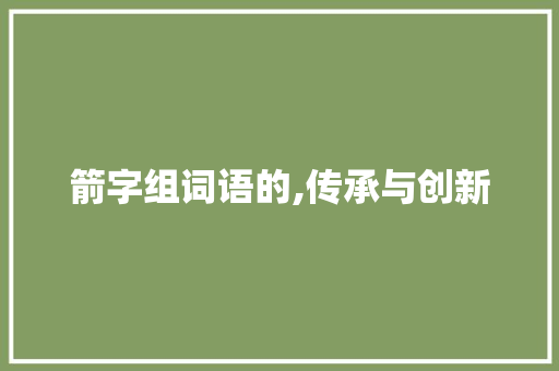 箭字组词语的,传承与创新
