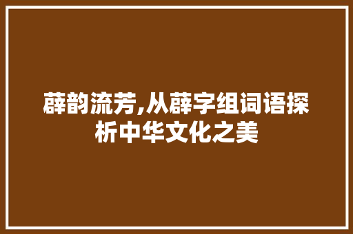 薜韵流芳,从薜字组词语探析中华文化之美