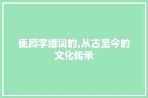 便蹲字组词的,从古至今的文化传承