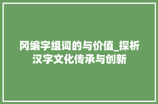 冈编字组词的与价值_探析汉字文化传承与创新