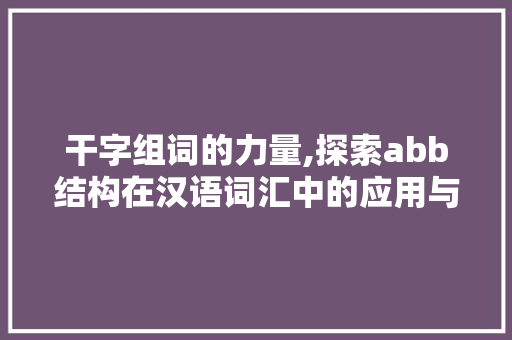 干字组词的力量,探索abb结构在汉语词汇中的应用与价值