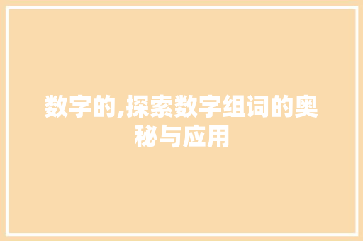 数字的,探索数字组词的奥秘与应用