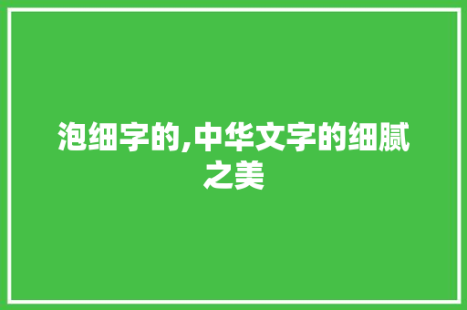 泡细字的,中华文字的细腻之美