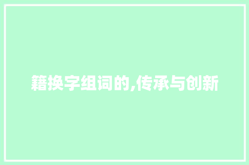 籍换字组词的,传承与创新