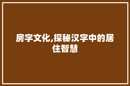 房字文化,探秘汉字中的居住智慧