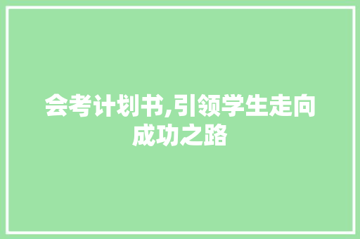 会考计划书,引领学生走向成功之路