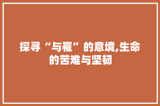 探寻“与罹”的意境,生命的苦难与坚韧