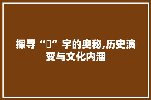 探寻“坰”字的奥秘,历史演变与文化内涵