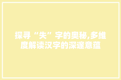 探寻“失”字的奥秘,多维度解读汉字的深邃意蕴