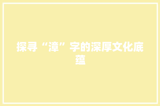 探寻“漳”字的深厚文化底蕴