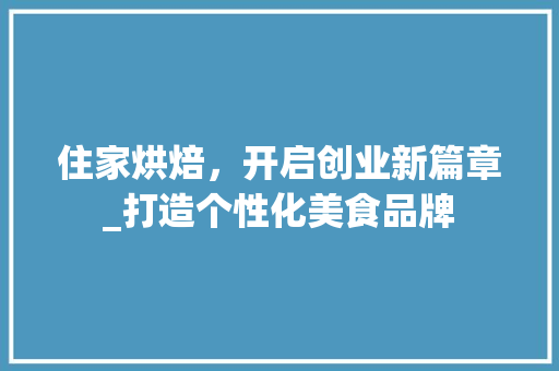 住家烘焙，开启创业新篇章_打造个性化美食品牌