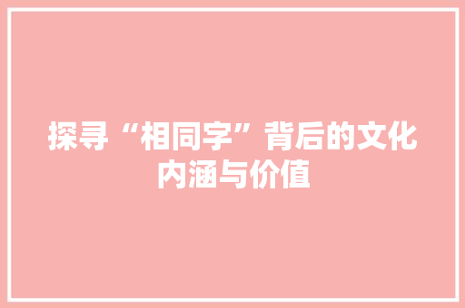 探寻“相同字”背后的文化内涵与价值