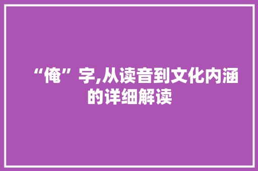 “俺”字,从读音到文化内涵的详细解读 国学经典