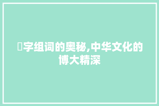 呑字组词的奥秘,中华文化的博大精深