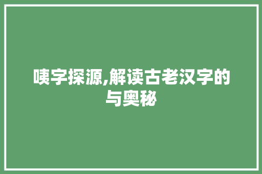 咦字探源,解读古老汉字的与奥秘 个人简历