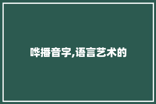 哗播音字,语言艺术的