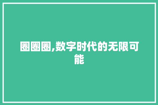 圈圈圈,数字时代的无限可能