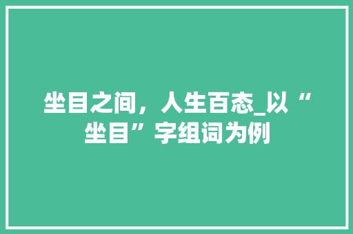 坐目之间，人生百态_以“坐目”字组词为例