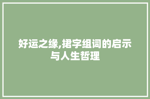 好运之缘,捃字组词的启示与人生哲理