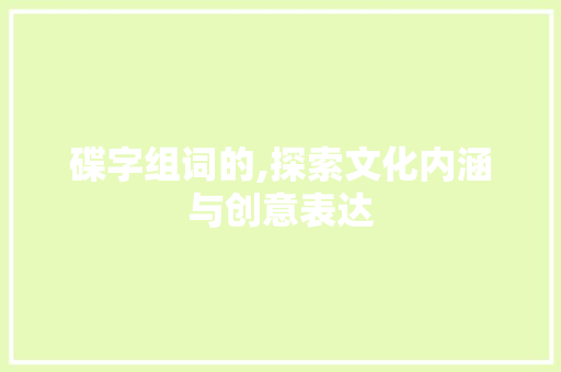 碟字组词的,探索文化内涵与创意表达