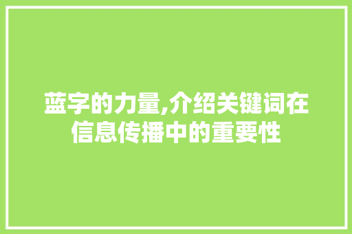 蓝字的力量,介绍关键词在信息传播中的重要性 合同范本