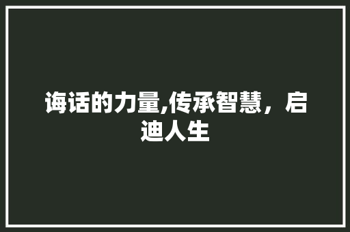 诲话的力量,传承智慧，启迪人生 演讲稿