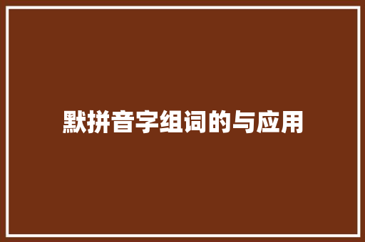 默拼音字组词的与应用 演讲稿