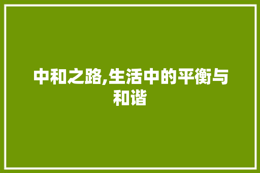 中和之路,生活中的平衡与和谐 演讲稿