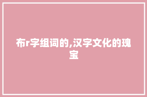 布r字组词的,汉字文化的瑰宝