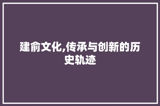 建俞文化,传承与创新的历史轨迹