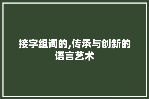 接字组词的,传承与创新的语言艺术