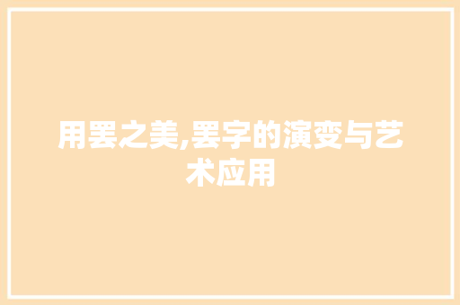 用罢之美,罢字的演变与艺术应用
