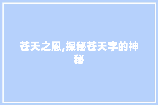 苍天之恩,探秘苍天字的神秘