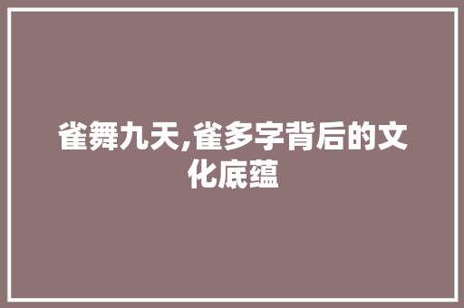 雀舞九天,雀多字背后的文化底蕴 成语大全