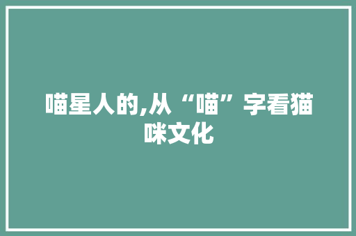 喵星人的,从“喵”字看猫咪文化