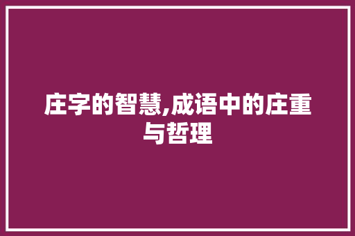 庄字的智慧,成语中的庄重与哲理