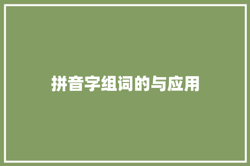 拼音字组词的与应用