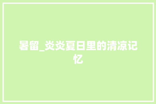 暑留_炎炎夏日里的清凉记忆 诗词鉴赏
