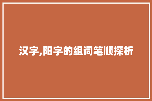汉字,阳字的组词笔顺探析