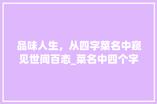 品味人生，从四字菜名中窥见世间百态_菜名中四个字的意思