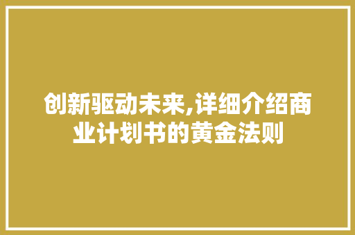 创新驱动未来,详细介绍商业计划书的黄金法则