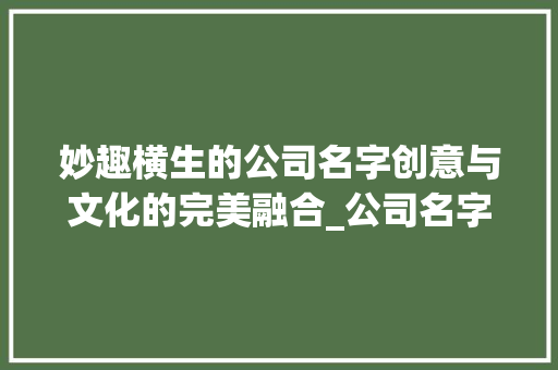 妙趣横生的公司名字创意与文化的完美融合_公司名字好有意思的字
